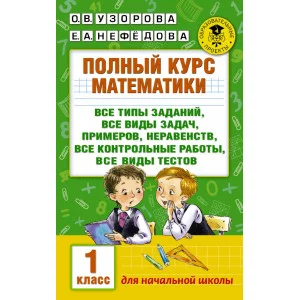 Академия начального образования Узорова О.В. 3 Полный курс математики: 1-й кл.: все типы заданий, все виды задач, примеров, неравенств, все контрольные