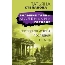Степанова Т.Ю. Последняя истина, последняя страсть 978-5-04-195910-4