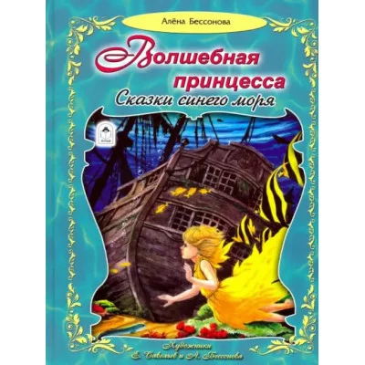 Волшебная принцесса (96стр.) 978-5-9930-2553-7 Алтей А.Бессонова, худ.-Е.Савельев и А.Бессонова Волшебные сказки (7БЦ) 9785993025537