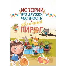 Истории про дружбу, честность и яблочный пирог 978-5-378-32191-9
