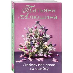 Алюшина Т.А. Любовь без права на ошибку 978-5-04-168433-4