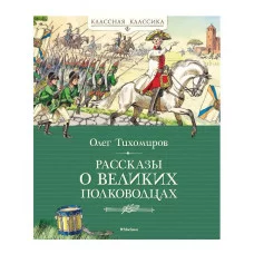 Рассказы о великих полководцах Махаон Тихомиров О.Н. Классная классика 978-5-389-24435-1