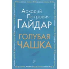 Голубая чашка, изд.: Литера, авт.: Гайдар А П, серия.: Внеклассное чтение 978-5-407-00920-7