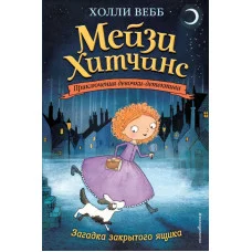 Холли Вебб. Мейзи Хитчинс. Приключения девочки-детектива Вебб Х. Загадка закрытого ящика (#1) 978-5-699-85643-5