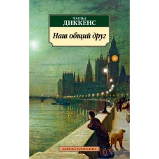 Азбука-Классика (мягк/обл.) Диккенс Ч. Наш общий друг Махаон 978-5-389-19145-7