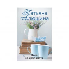Еще раз про любовь. Романы Т. Алюшиной. Новое оформление (обложка) Алюшина Т.А. Двое на краю света 978-5-04-155867-3