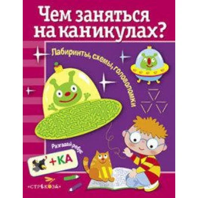 Чем заняться на каникулах? Лабиринты, схемы, головоломки. Вып.3, изд.: Стрекоза, серия.: Чем заняться на каникулах? 978-5-9951-3041-3