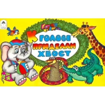 К голове приделан хвост (мультфильмы-малышам) 978-5-9930-1642-9, изд.: Алтей, авт.: Б. Эльшанский, В. Жигарев-худ., серия.: Мультфильмы-малышам