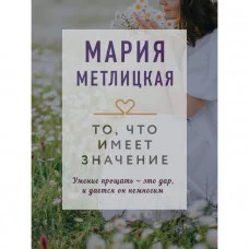Метлицкая М. То, что имеет значение 978-5-04-155952-6