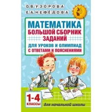 Академия начального образования Узорова О.В., Нефедова Е.А. Математика. Большой сборник заданий для уроков и олимпиад с ответами и пояснениями. 1-4 классы 978-5-17-121377-0