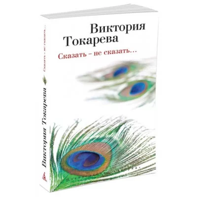 Виктория Токарева и Марианна Гончарова (м/о) Обложка Азбука Токарева В. Сказать-не сказать (мягк/обл.)