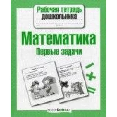 Р/т дошкольника. Математика. Первые задачи / Рабочая тетрадь дошкольника изд-во: Стрекоза авт:Куликовская Т.