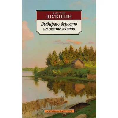 Азбука-Классика (мягк/обл.) Шукшин В. Выбираю деревню на жительство Махаон 978-5-389-13188-0