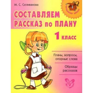Составляем рассказ по плану 1 класс / Начальная школа Литера Селиванова М.С
