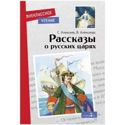 Внеклассное Чтение Рассказы о русских царях Стрекоза Алексеев Сергей, Алексеева В. 978-5-9951-5047-3