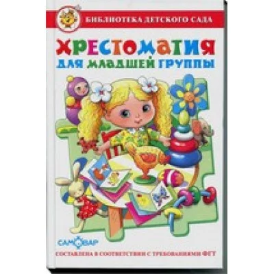 Сборник Хрестоматия для младшей группы детского сада. составлен в соответствии с Федеральными Государственными Требованиями дошкольного образования Самовар 7БЦ