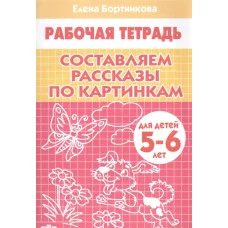 Составляем рассказы по картинкам (для детей 5-6 лет) / Рабочая тетрадь для детского сада Литур Бортникова Е.Ф. 978-5-9780-1085-5