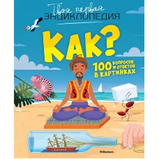 Твоя первая энциклопедия Лепети Э. Как? 100 вопросов и ответов в картинках Махаон 978-5-389-15759-0