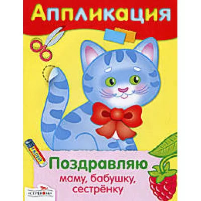 Уроки Творчества. АППЛИКАЦИЯ. Поздравляю маму бабушку сестренку 978-5-9951-2964-6