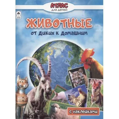 Животные от диких к домашним (Атласы с наклейками для детей) 978-5-00161-406-7 Алтей В.Климов Атласы с наклейками для детей 9785001614067
