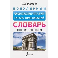 Матвеев С.А. Популярный французско-русский русско-французский словарь с произношением 978-5-17-158190-9
