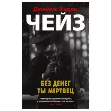 Без денег ты мертвец (мягк/обл.), изд.: Махаон, авт.: Чейз Дж.Х., серия.: Звезды классического детектива (мягк/обл.) 978-5-389-17366-8