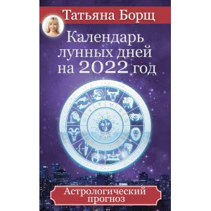 Борщ Татьяна Календарь лунных дней на 2022 год: астрологический прогноз