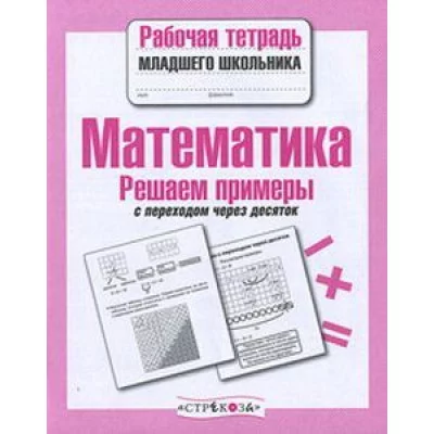 Р/т младшего школьника. Математика. Решаем примеры с переходом через десяток, авт.: Знаменская 978-5-9951-3623-1