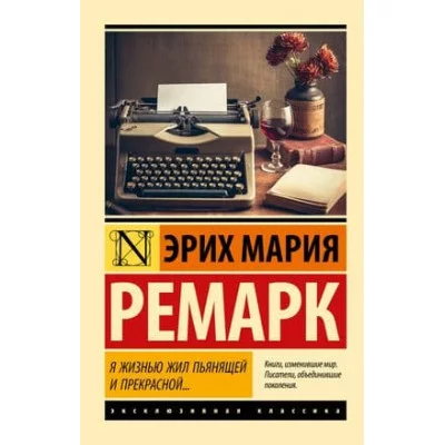 Эксклюзивная классика Ремарк Э.М. Я жизнью жил пьянящей и прекрасной... 978-5-17-159225-7