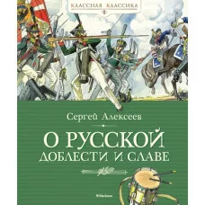 О русской доблести и славе / Классная классика изд-во: Махаон авт:Алексеев С.