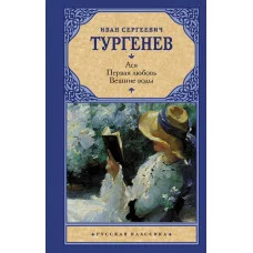Русская классика Тургенев И.С. Ася. Первая любовь. Вешние воды 978-5-17-074620-0