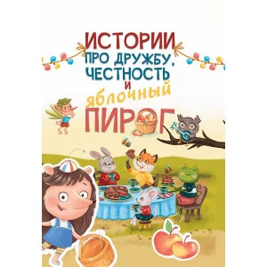 Истории про дружбу, честность и яблочный пирог 978-5-378-32191-9