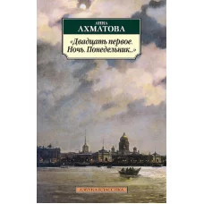 Двадцать первое. Ночь. Понедельник... Махаон Ахматова А. Азбука-Классика (мягк/обл.) 978-5-389-04974-1