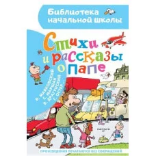 Библиотека начальной школы Остер Г.Б.,Маршак С.Я., Драгунский В.Ю. Стихи и рассказы о папе 978-5-17-153077-8