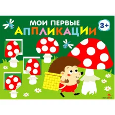 Мои первые аппликации. ПЕРВОЕ ТВОРЧЕСТВО 3+. Выпуск 19. Мухоморы и ёжики Стрекоза Маврина Л. В. 978-5-9951-6031-1