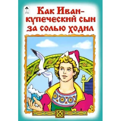 Как Иван-купеческий сын за солью ходил (Сказки 8стр.) Алтей