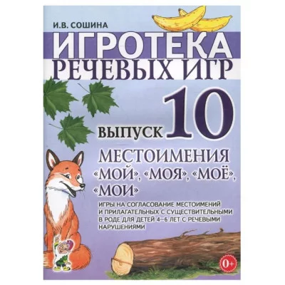 Игротека речевых игр. Выпуск 10. Местоимения "мой", "моя", "моё", "мои". Игры на согласование местоимений. авт:Сошина И.В. 978-5-00160-296-5