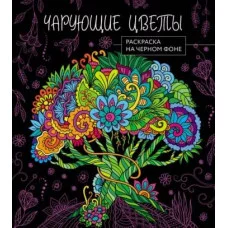 Чарующие цветы. Раскраска на черном фоне 978-5-04-184368-7