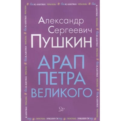 Арап Петра Великого, изд.: Литера, авт.: Пушкин А.С, серия.: Внеклассное чтение 978-5-407-00915-3