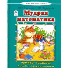 Мудрая математика (Моя домашняя школа Твердая обложка) 978-5-9930-2195-9 Алтей А. Лопатина, М.Скребцова Моя домашняя школа 9785993021959