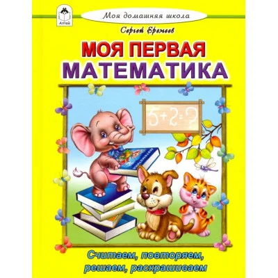 Моя первая математика (Моя домашняя школа Твердая обложка) 978-5-9930-2422-6 Алтей С. Еремеев Моя домашняя школа 9785993024226