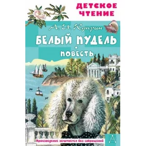 Детское чтение Куприн А.И. Белый пудель. Повесть 978-5-17-150823-4