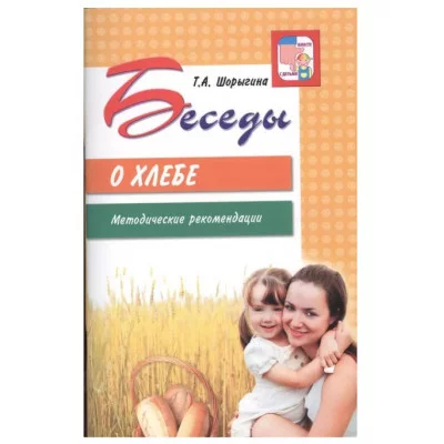 Беседы о хлебе. Методические рекомендации / Шорыгина Т.А., 978-5-9949-0478-7