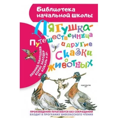 Библиотека начальной школы Мамин-Сибиряк Д.Н., Заходер Б.В., Пантелеев Л., Гаршин В.М., Коваль Ю.И. Лягушка-путешественница и другие сказки о животных 978-5-17-093794-3