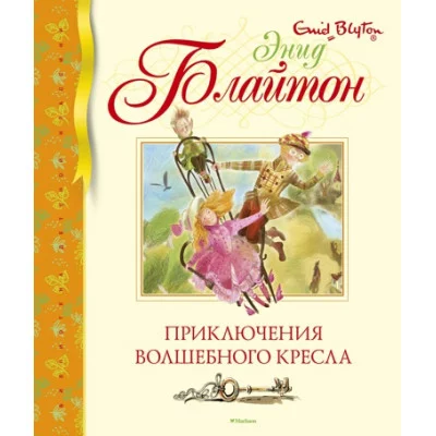 Приключения волшебного кресла / Библиотека детской классики изд-во: Махаон авт:Блайтон Э.