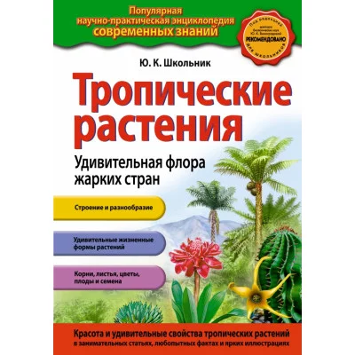 Популярная научно-практическая энциклопедия современных знаний Школьник Ю.К. Тропические растения. Удивительная флора жарких стран (ст.изд.)