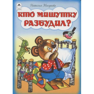 Кто Мишутку разбудил?(книжки на картоне) 978-5-9930-1317-6 Алтей Н. Мигунова Книжки на картоне 9785993013176