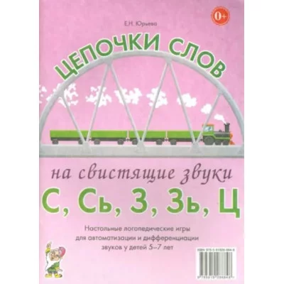 Цепочки слов на свистящие звуки С, Сь, З, Зь. Настольные логопедические игры для автоматизации и дифференциации звуков у детей 5-7 лет авт:Юрьева Е.Н. 978-5-00160-090-9