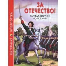 ШКОЛЬНАЯ БИБЛИОТЕКА. ЗА ОТЕЧЕСТВО! РАССКАЗЫ И СТИХИ ПО ИСТОРИИ 112с. / Школьная библиотека изд-во: Проф-пресс авт:0+