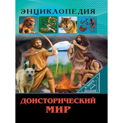 ЭНЦИКЛОПЕДИЯ. В МИРЕ ЗНАНИЙ. ДОИСТОРИЧЕСКИЙ МИР / Энциклопедия. В мире знаний. изд-во: Проф-пресс авт:0+